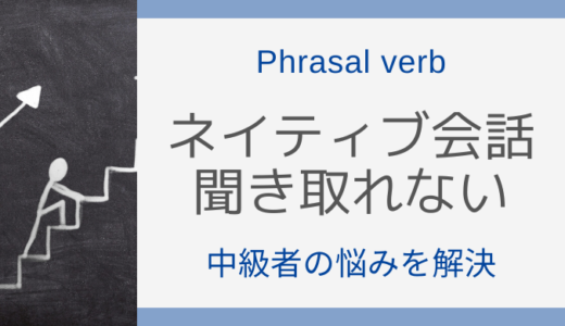 【Phrasal verb】ネイティブとの会話が聞き取れない【中級者の悩み】